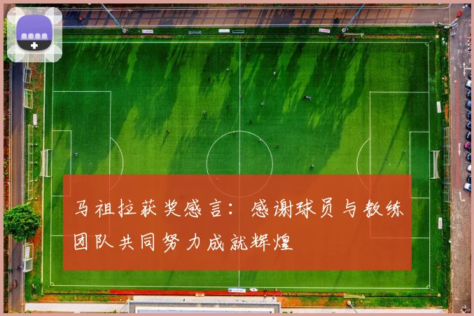 马祖拉获奖感言：感谢球员与教练团队共同努力成就辉煌